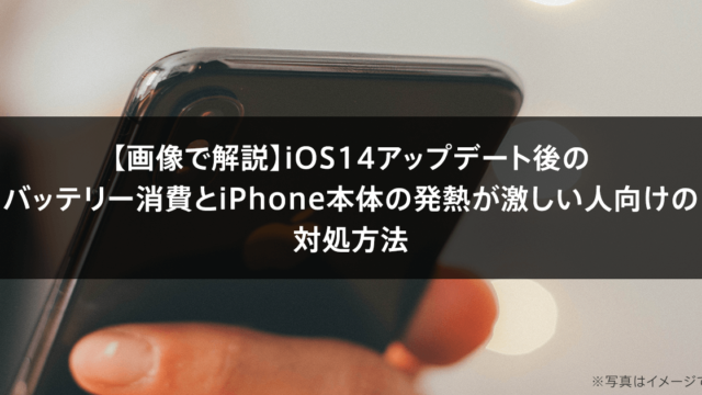 【画像で解説】iOS14アップデート後のバッテリー消費とiPhone本体の発熱が激しい人向けの対処方法